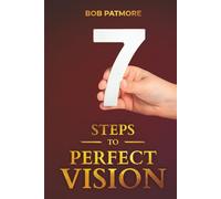 7 Steps to Perfect Vision (Perfect Vision Method)