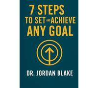 7 Steps to Set and Achieve Any Goal: Turn Big Dreams Into Clear Plans, Stay Focused, and Follow Through to the Finish Line. Every Time! (Personal Mastery Series)