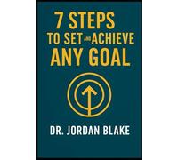 7 Steps to Set and Achieve Any Goal: Turn Big Dreams Into Clear Plans, Stay Focused, and Follow Through to the Finish Line. Every Time! (Personal Mastery Series)