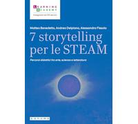 7 storytelling per le STEAM. Percorsi interdisciplinari fra arte, scienza e letteratura (Insegnare nel XXI secolo)