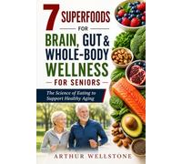 7 Superfoods for Brain, Gut and Whole-Body Wellness for Seniors: The Science of Eating to Support Healthy Aging