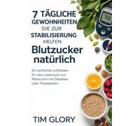 7 TÄGLICHE GEWOHNHEITEN DIE ZUR STABILISIERUNG HELFEN Blutzucker natürlich: Ein einfacher Leitfaden für den Lebensstil von Menschen mit Diabetes oder Prädiabetes