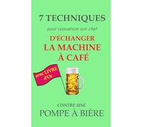 7 techniques pour convaincre son chef d’échanger la machine à café contre une POMPE À BIÈRE: Livre d’or humoristique pour fêtes et cadeaux décalés