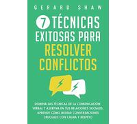 7 técnicas exitosas para resolver conflictos: Domina las técnicas de la comunicación verbal y asertiva en tus relaciones sociales. Aprende cómo mediar conversaciones cruciales con calma y respeto