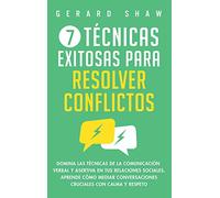 7 técnicas exitosas para resolver conflictos: Domina las técnicas de la comunicación verbal y asertiva en tus relaciones sociales. Aprende cómo mediar conversaciones cruciales con calma y respeto