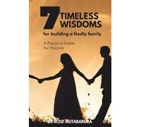 7 TIMELESS WISDOMS TO BUILD A GODLY FAMILY: A practical guid for parents