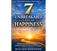 7 Unbreakable Laws of Happiness: Proven Principles for Lasting Joy, Emotional Resilience, and Success in Any Circumstance (The Unbreakable Laws ... Success, Influence, and Lasting Impact)