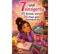 7 und einzigartig: 111 Gründe, warum DU etwas ganz Besonderes bist: Das liebevolle Geschenkbuch zum 7. Geburtstag für Mädchen - mit inspirierenden Gedanken für mehr Selbstvertrauen