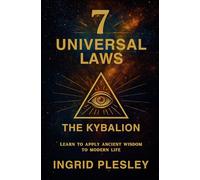 7 UNIVERSAL LAWS: Learn to apply ancient wisdom to modern life