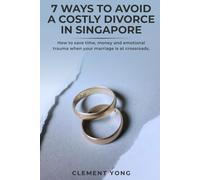 7 Ways to Avoid a Costly Divorce In Singapore: How to Save Time, Money, and Emotional Trauma When Your Marriage is at a Crossroads