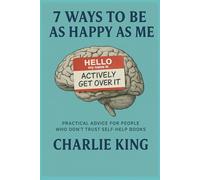 7 ways to be as happy as me: Practical Advice for people who don't trust self-help books