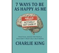 7 ways to be as happy as me: Practical Advice for people who don't trust self-help books