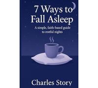 7 Ways To Fall Asleep: A simple, faith-based guide to restful nights.