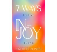 7 Ways to Live IN-Joy Today