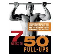 7 Weeks to 50 Pull-Ups: Strengthen and Sculpt Your Arms, Shoulders, Back, and Abs by Training to Do 50 Consecutive Pull-Ups