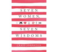 7 Women, 7 Wisdoms: Becoming a good man requires great women!