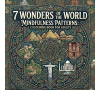 7 Wonders of the World. Mindfulness Patterns: Coloring Book for Adults: Relaxing Patterns Inspired by the World’s Most Iconic Landmarks | Stress Relief & Mindful Creativity