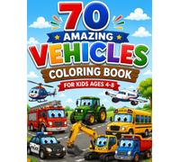 70 Amazing Vehicles Coloring Book for Kids Ages 4-8: Fun Cars, Trucks, Tractors, Buses, Airplanes, Helicopters, Boats & Construction Vehicles
