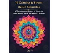 70 Calming & Stress-Relief Mandalas: A Therapeutic Art Journey to Soothe the Mind, Reduce Stress, and Awaken Creativity