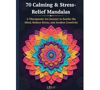 70 Calming & Stress-Relief Mandalas: A Therapeutic Art Journey to Soothe the Mind, Reduce Stress, and Awaken Creativity