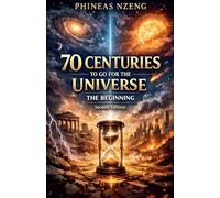 70 Centuries to Go for the Universe The Beginning: 1 (Second Edition)