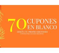 70 CUPONES EN BLANCO PARA QUE DISEÑES TU PROPIO EROTISMO!!: LA LIBERTAD HECHA CUPÓN (Serie de 70 cupones para regalar y jugar)