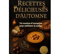 70 délicieuses recettes d'automne: 70 Recettes d’Automne Gourmandes - Veloutés, Gratins, Plats mijotés & Desserts de Saison