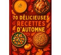 70 Délicieuses recettes d'automne: 70 recettes réconfortantes de saison : plats d’automne faciles & savoureux