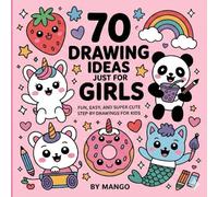 70 Drawing Ideas Just for Girls: Cute & Easy Step-by-Step Art for Ages 4-8