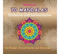 70 einfache und harmonische Mandalas: Malbuch für Kinder, Erwachsene und Senioren: Fördert die Feinmotorik und die Konzentration.