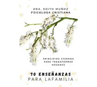70 ENSEÑANZAS PARA UNA FAMILIA DE BENDICIÓN: Principios eternos para transformar tu casa