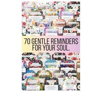 70 GENTLE REMINDERS FOR YOUR SOUL: Short Phrases for Peace, Strength, and Happiness