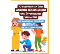 70 Geschichten über Manieren, Freundlichkeit und öffentliches Verhalten | Wie man überall freundlich sein kann | Alter 5 bis 12 | Geschenk für Kinder