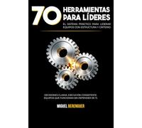 70 Herramientas para Líderes: El sistema práctico para liderar equipos con estructura y criterio
