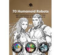 70 Humanoid Robots Art Coloring & Fact Book for Adults, Teens & Kids Ages 8-12: The Ultimate STEM Art Experience: Master 3D Shading on 70 Detailed ... Draw, Color, Discover! ARTBOOK.PRO™ SERIES)