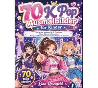 70 K Pop Ausmalbilder für Kinder: Das große Malbuch für K Pop Fans: Idols, Bühnen & Konzerte - Manga und Kawaii Illustrationen für Mädchen ab 6 Jahren