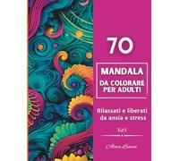70 Mandala da Colorare: Libro da Colorare per Adulti Antistress con Frasi Ispirazionali per Ridurre l’Ansia e Coltivare Creatività e Mindfulness