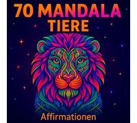 70 Mandala Tiere: Das perfekte Geschenk für Mädchen und Frauen zum kreativ werden: 70 Motive & Affirmationen