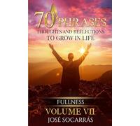 70 Phrases, Thoughts and Reflections to Grow in Life: Fullness! Vol VII.