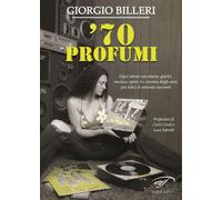 ’70 profumi. Ogni odore una storia: giochi, musica, sport, tv, cinema degli anni più felici in settanta racconti (Narrativa)