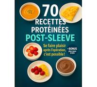 70 recettes protéinées Post-Sleeve, se faire plaisir après l'opération c'est possible!: chirurgie bariatrique, sleeve, repas protéinés
