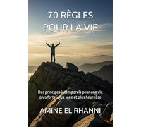 70 règles pour la vie: Des principes intemporels pour une vie plus forte, plus sage et plus heureuse