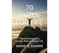 70 RULES FOR LIFE: Timeless Principles for a Stronger, Wiser, and Happier Life
