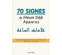 70 Signes de l'Heure Déjà Apparus: Une étude des signes mineurs de la Fin du Monde en Islam selon le Coran et la Sunnah