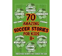 70 Soccer Stories for Kids Aged 8+. Legends, Goal Records, Comebacks, Quiz Games. Unbelievable Moments That Changed the Game: Word Cup, Coaches, Challenges, Unexpecte Moments. Soccer Stories for Kids