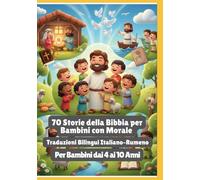70 Storie della Bibbia per Bambini con Morale | Traduzioni Bilingui Italiano-Rumeno | Per Bambini dai 4 ai 10 Anni