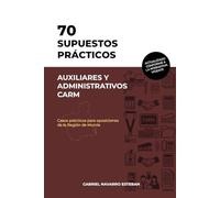 70 SUPUESTOS PRÁCTICOS AUXILIARES Y ADMINISTRATIVOS CARM: Caso Prácticos para oposiciones a la Región de Murcia