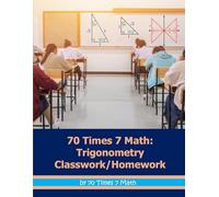 70 Times 7 Math: Trigonometry Classwork/Homework