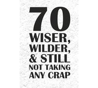 70 Wiser, Wilder, & Still Not Taking Any Crap JOURNAL: 6 x 9 Blank Wide Lined Notebook - Funny Saying Sarcastic Work Gag Gift for Office Coworkers, Employees, Adults, Boss, Birthday