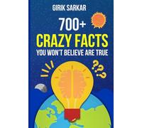700+ Crazy Facts You Won't Believe Are True!: Wacky but Interesting Facts That'll Make You the Smartest in the Room (Think More!)